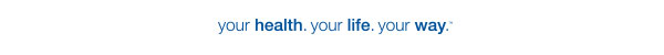 your health. your life. your way.