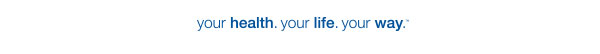 your health. your life. your way.